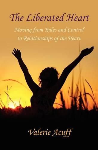 Cover image for The Liberated Heart: Moving from Rules and Control to Relationships of the Heart