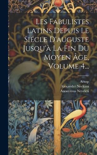 Cover image for Les Fabulistes Latins Depuis Le Siecle D'auguste Jusqu'a La Fin Du Moyen Age, Volume 4...
