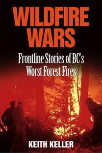 Cover image for Wildfire Wars: Frontline Stories of BC's Worst Forest Fires