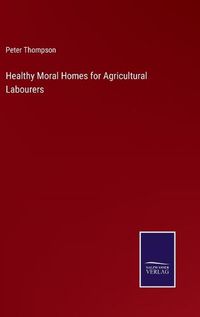 Cover image for Healthy Moral Homes for Agricultural Labourers