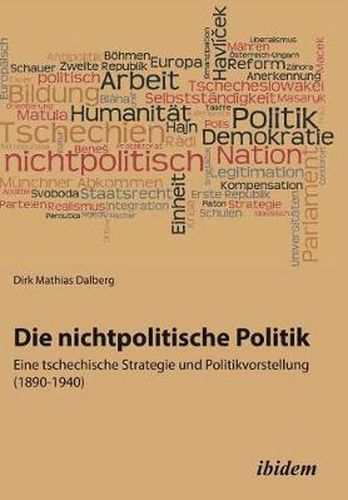 Cover image for Die nichtpolitische Politik. Eine tschechische Strategie und Politikvorstellung (1890-1940).