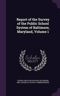 Cover image for Report of the Survey of the Public School System of Baltimore, Maryland, Volume 1