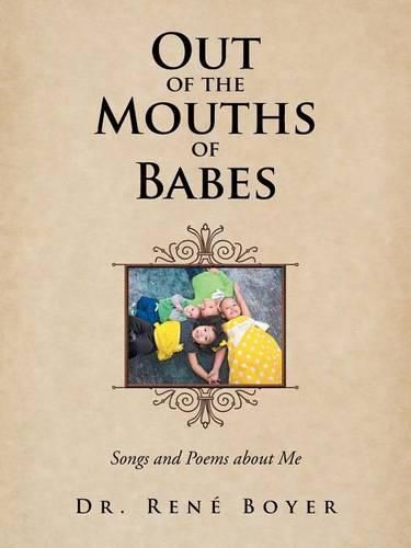 Cover image for Out of the Mouths of Babes: Songs and Poems about Me