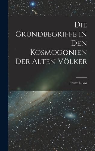 Cover image for Die Grundbegriffe in den Kosmogonien der Alten Voelker