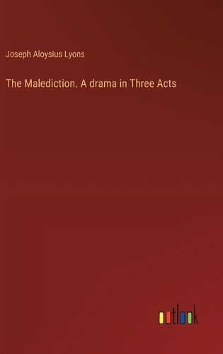 Cover image for The Malediction. A drama in Three Acts