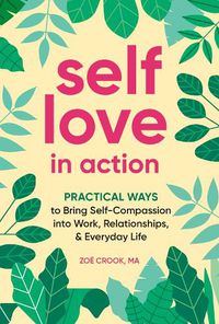 Cover image for Self-Love in Action: Practical Ways to Bring Self-Compassion into Work, Relationships & Everyday Life