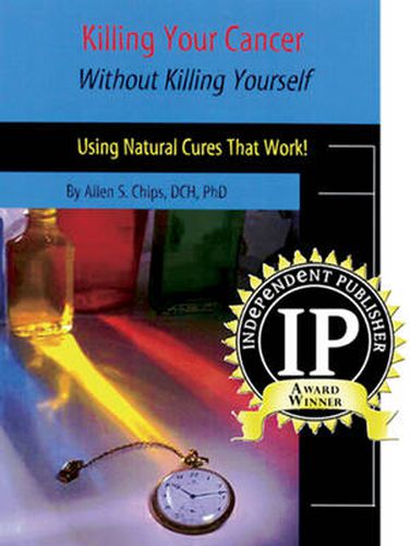 Cover image for Killing Your Cancer without Killing Yourself: Using Natural Cures That Work!