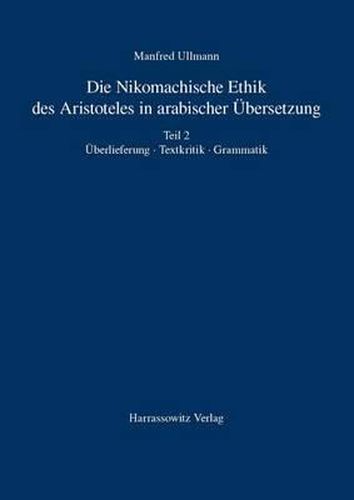 Cover image for Die Nikomachische Ethik Des Aristoteles in Arabischer Ubersetzung: Teil 2: Uberlieferung - Textkritik - Grammatik