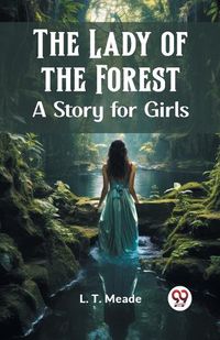 Cover image for The Lady of the Forest A Story for Girls