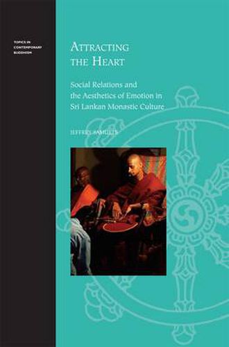 Cover image for Attracting the Heart: Social Relations and the Aesthetics of Emotion in Sri Lankan Monastic Culture