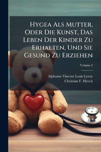 Cover image for Hygea Als Mutter, Oder Die Kunst, Das Leben Der Kinder Zu Erhalten, Und Sie Gesund Zu Erziehen; Volume 2