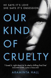 Cover image for Our Kind of Cruelty: The most addictive psychological thriller you'll read this year