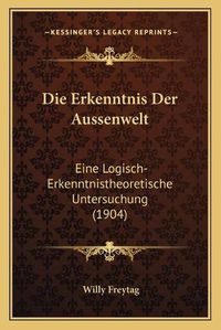 Cover image for Die Erkenntnis Der Aussenwelt: Eine Logisch-Erkenntnistheoretische Untersuchung (1904)