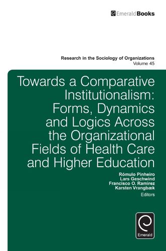 Cover image for Towards a Comparative Institutionalism: Forms, Dynamics and Logics Across the Organizational Fields of Health Care and Higher Education