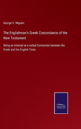 Cover image for The Englishman's Greek Concordance of the New Testament: Being an Attempt at a verbal Connection between the Greek and the English Texts