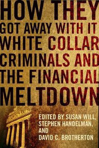 Cover image for How They Got Away With It: White Collar Criminals and the Financial Meltdown