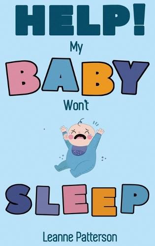 Cover image for Help! My Baby Won't Sleep: The Exhausted Parent's Loving Guide to Baby Sleep Training, Developing Healthy Infant Sleep Habits and Making Sure Your Child is Quiet at Night