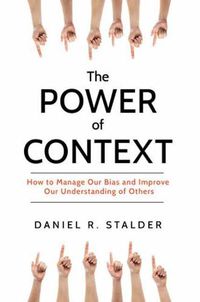 Cover image for The Power of Context: How to Manage Our Bias and Improve Our Understanding of Others