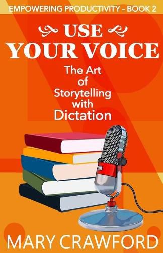 Cover image for Use Your Voice: The Art of Storytelling with Dictation