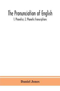 Cover image for The pronunciation of English: 1. Phonetics; 2. Phonetic transcriptions