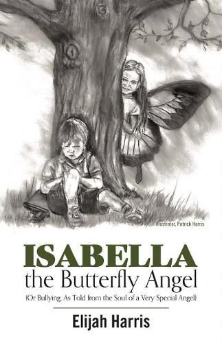 Isabella the Butterfly Angel: (Or Bullying, As Told from the Soul of a Very Special Angel)