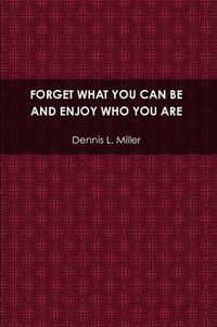 Cover image for Forget What You Can be and Enjoy Who You are