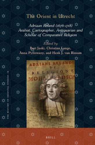 Cover image for The Orient in Utrecht: Adriaan Reland (1676-1718), Arabist, Cartographer, Antiquarian and Scholar of Comparative Religion