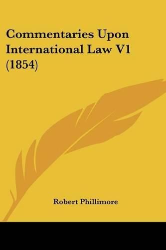 Cover image for Commentaries Upon International Law V1 (1854)