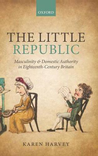 Cover image for The Little Republic: Masculinity and Domestic Authority in Eighteenth-Century Britain