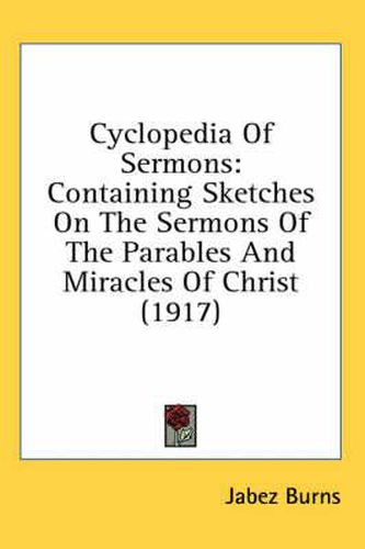 Cyclopedia of Sermons: Containing Sketches on the Sermons of the Parables and Miracles of Christ (1917)