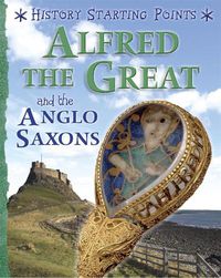 Cover image for History Starting Points: Alfred the Great and the Anglo Saxons