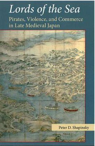 Cover image for Lords of the Sea: Pirates, Violence, and Commerce in Late Medieval Japan