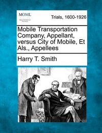 Cover image for Mobile Transportation Company, Appellant, Versus City of Mobile, Et Als., Appellees