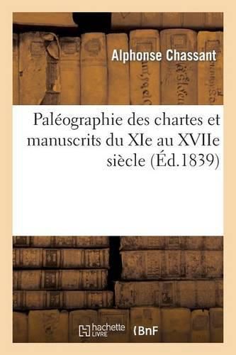 Paleographie Des Chartes Et Manuscrits Du XIE Au Xviie Siecle