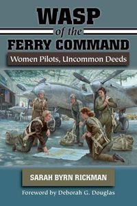 Cover image for WASP of the Ferry Command: Women Pilots, Uncommon Deeds
