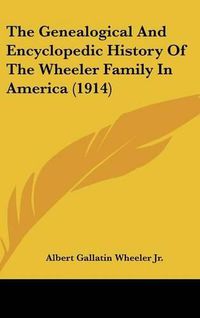 Cover image for The Genealogical and Encyclopedic History of the Wheeler Family in America (1914)