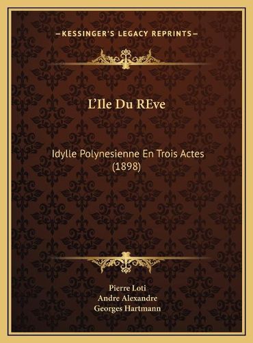 L'Ile Du Reve: Idylle Polynesienne En Trois Actes (1898)