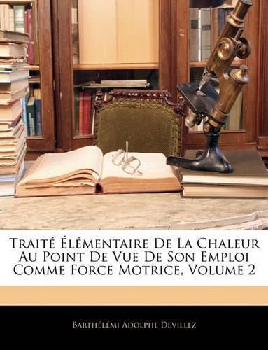 Cover image for Trait Lmentaire de La Chaleur Au Point de Vue de Son Emploi Comme Force Motrice, Volume 2