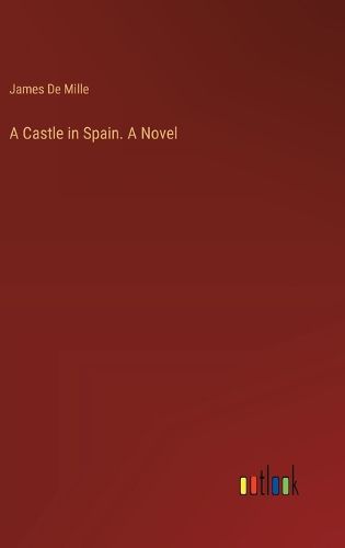 A Castle in Spain. A Novel