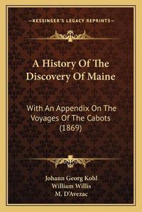 Cover image for A History of the Discovery of Maine: With an Appendix on the Voyages of the Cabots (1869)