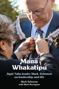 Cover image for Mana Whakatipu: Ngai Tahu leader Mark Solomon on leadership and life