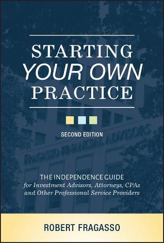 Cover image for Starting Your Own Practice: The Independence Guide for Investment Advisors, Attorneys, CPAs and Other Professional Service Providers