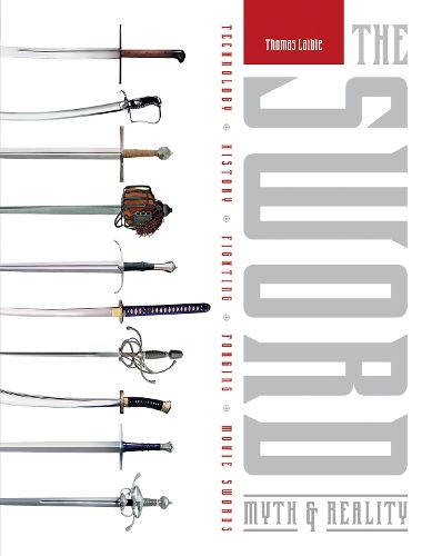 Cover image for Sword: Myth and Reality: Technology, History, Fighting, Forging, Movie Swords