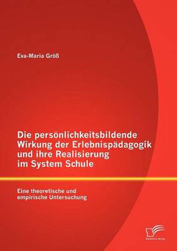 Cover image for Die persoenlichkeitsbildende Wirkung der Erlebnispadagogik und ihre Realisierung im System Schule: Eine theoretische und empirische Untersuchung