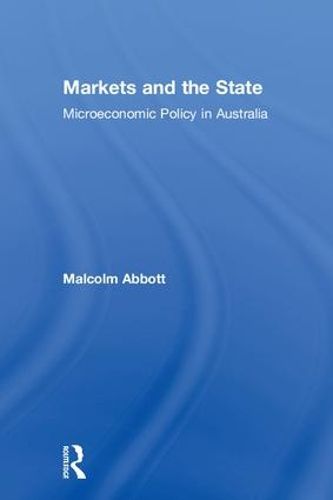 Cover image for Markets and the State: Microeconomic Policy in Australia