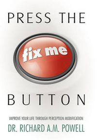 Cover image for Press the Fix Me Button: Improve Your Life Through Perception Modification