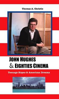 Cover image for John Hughes and Eighties Cinema: Teenage Hopes and American Dreams