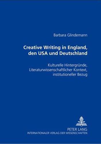 Creative Writing in England, Den USA Und Deutschland: Kulturelle Hintergruende, Literaturwissenschaftlicher Kontext, Institutioneller Bezug