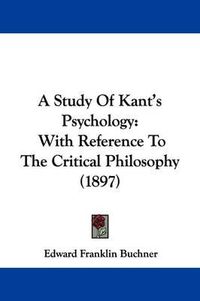 Cover image for A Study of Kant's Psychology: With Reference to the Critical Philosophy (1897)