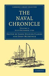 Cover image for The Naval Chronicle: Volume 2, July-December 1799: Containing a General and Biographical History of the Royal Navy of the United Kingdom with a Variety of Original Papers on Nautical Subjects